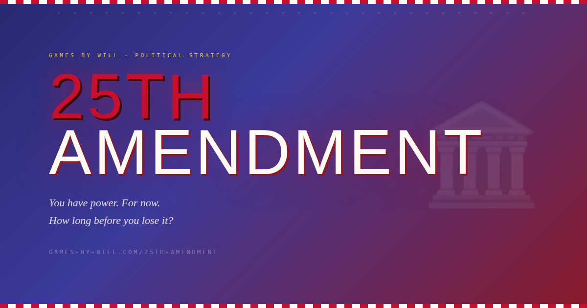 25th Amendment — A Cabinet Crisis Game by Games by Will